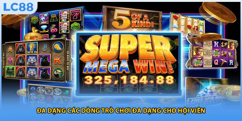 Đa dạng các dòng trò chơi đa dạng cho hội viên