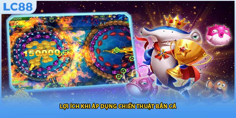 Lợi ích khi áp dụng chiến thuật bắn cá