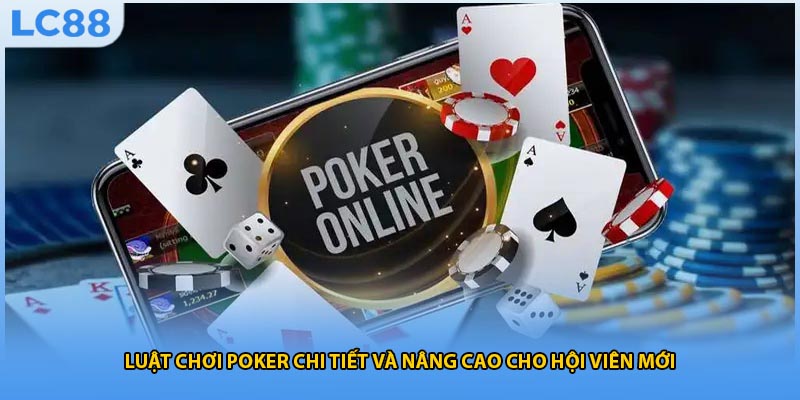 Luật Chơi Poker Chi Tiết Và Nâng Cao Cho Hội Viên Mới