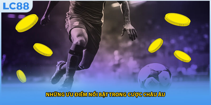 Những ưu điểm nổi bật trong cược châu Âu