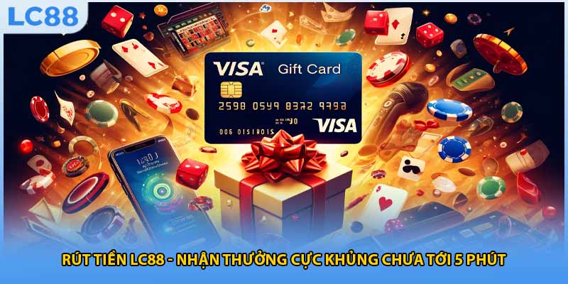 Rút Tiền LC88 - Nhận Thưởng Cực Khủng Chưa Tới 5 Phút