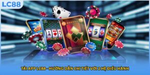 Tải App LC88 - Hướng Dẫn Chi Tiết Với 2 Hệ Điều Hành